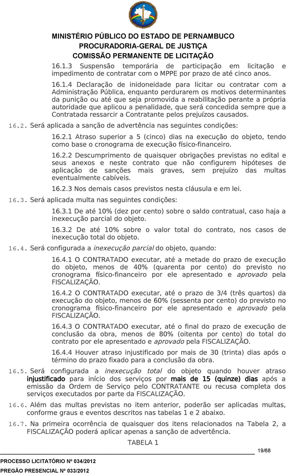 sempre que a Contratada ressarcir a Contratante pelos prejuízos causados. 16.2. Será aplicada a sanção de advertência nas seguintes condições: 16.2.1 Atraso superior a 5 (cinco) dias na execução do objeto, tendo como base o cronograma de execução físico-financeiro.