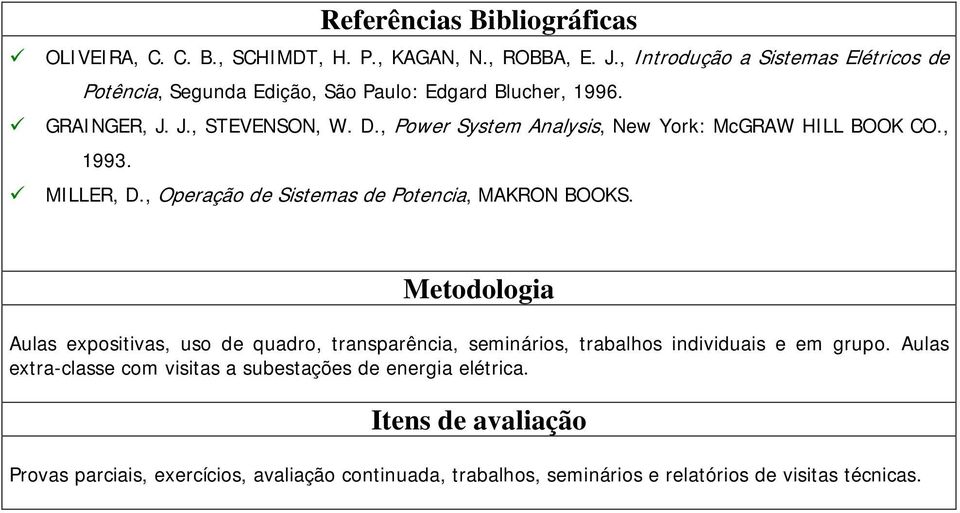 , Power System Analysis, New York: McGRAW HILL BOOK CO., 1993. MILLER, D., Operação de Sistemas de Potencia, MAKRON BOOKS.