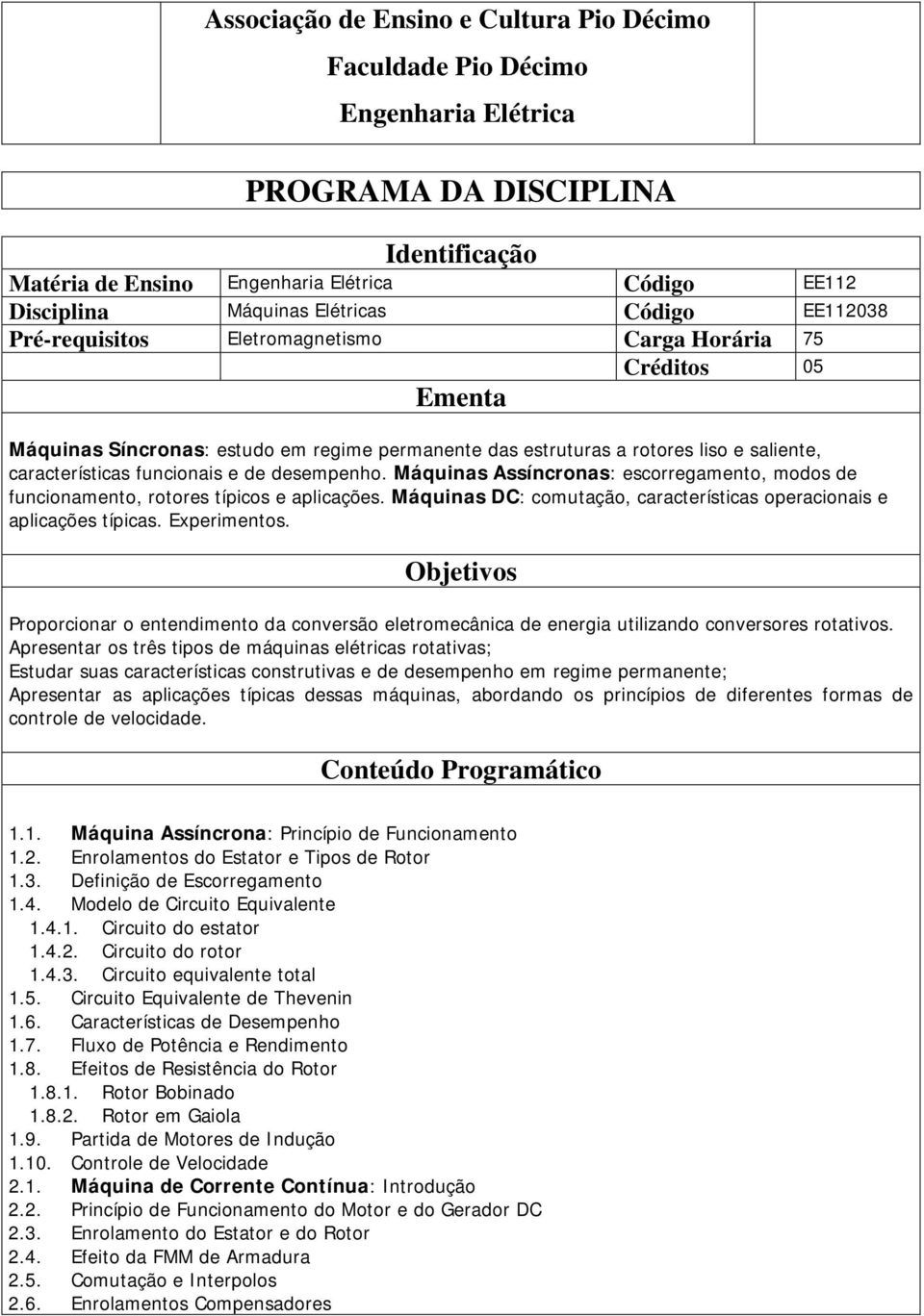 funcionais e de desempenho. Máquinas Assíncronas: escorregamento, modos de funcionamento, rotores típicos e aplicações. Máquinas DC: comutação, características operacionais e aplicações típicas.