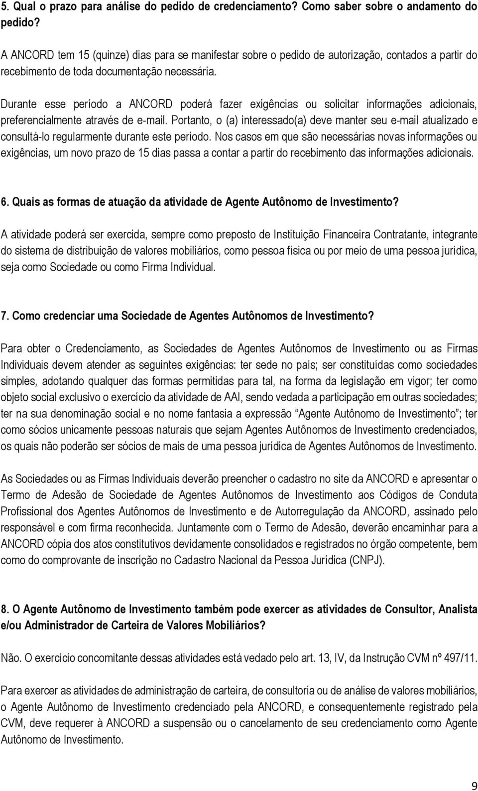 Durante esse período a ANCORD poderá fazer exigências ou solicitar informações adicionais, preferencialmente através de e-mail.