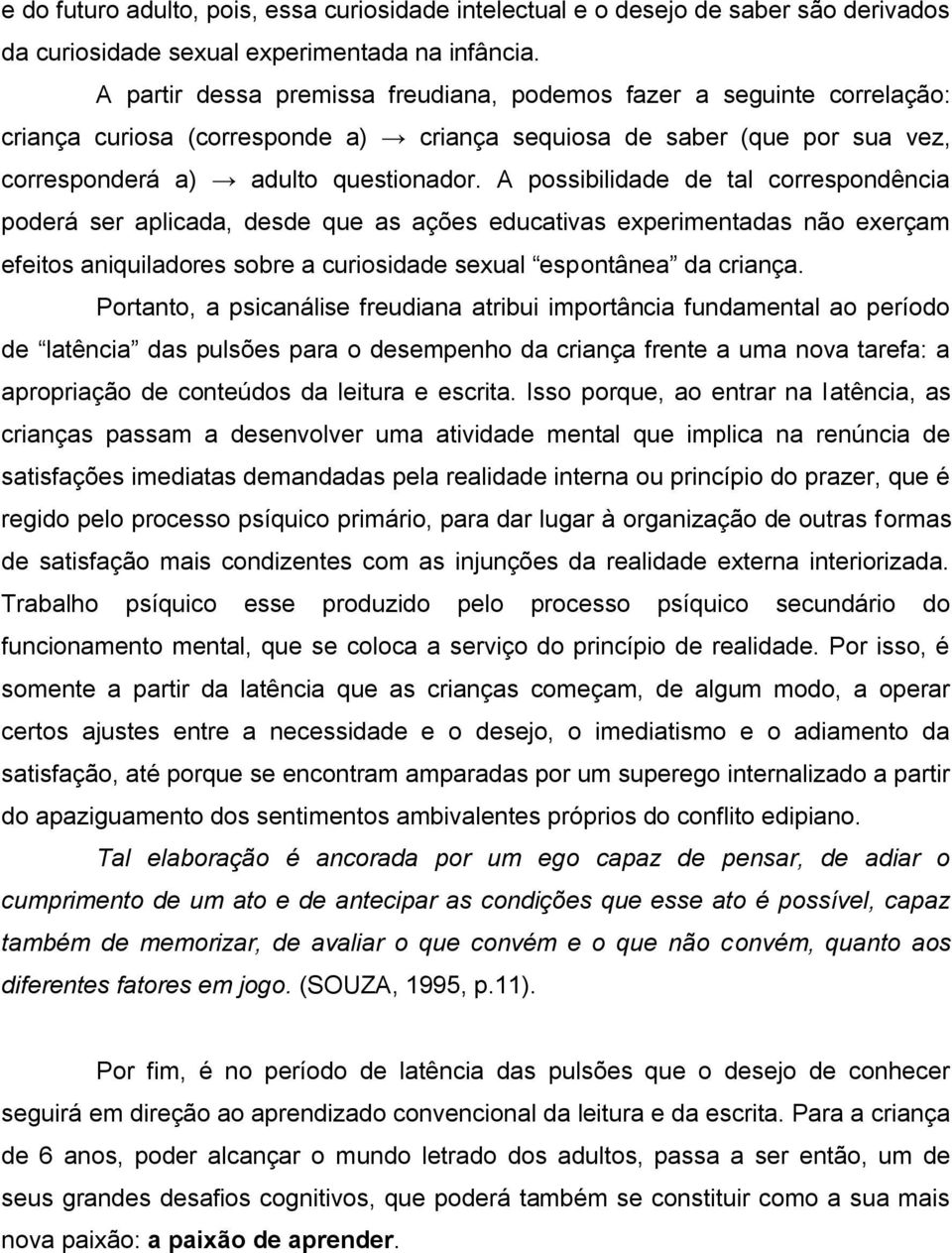 A possibilidade de tal correspondência poderá ser aplicada, desde que as ações educativas experimentadas não exerçam efeitos aniquiladores sobre a curiosidade sexual espontânea da criança.