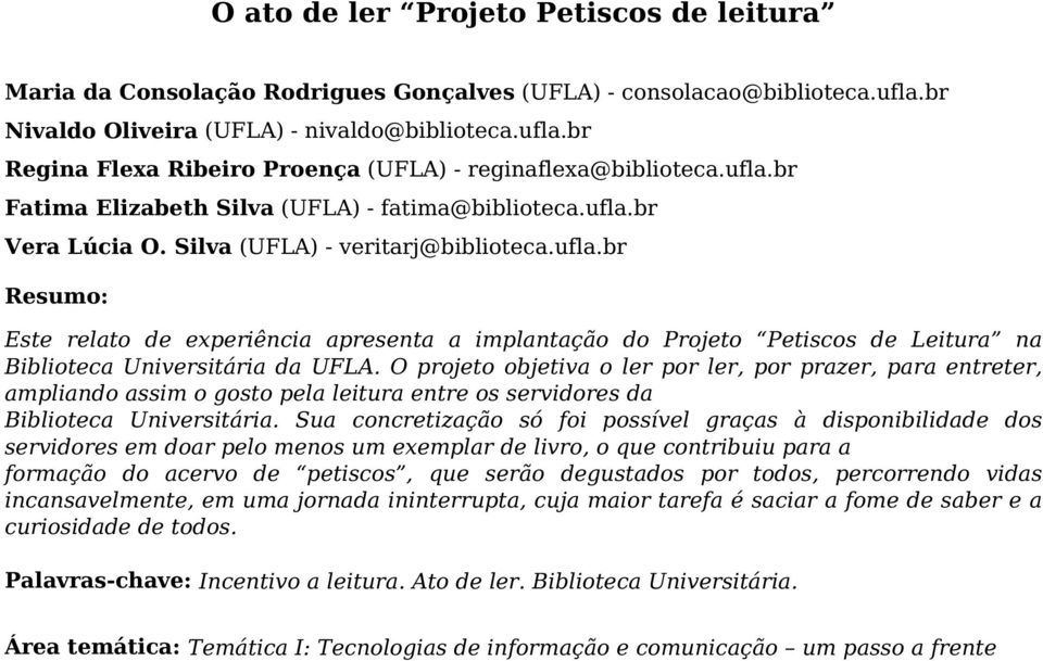 O projeto objetiva o ler por ler, por prazer, para entreter, ampliando assim o gosto pela leitura entre os servidores da Biblioteca Universitária.