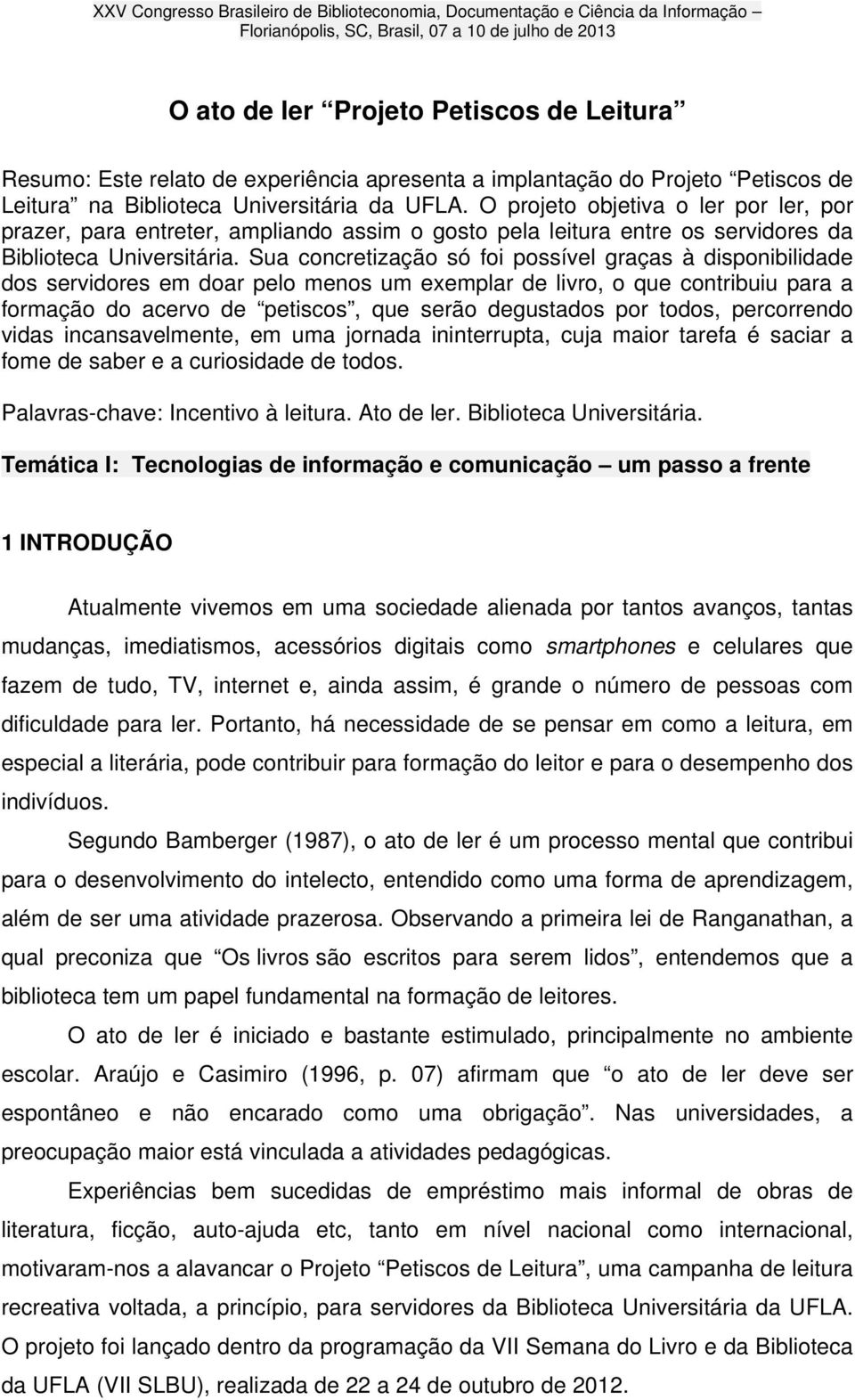 Sua concretização só foi possível graças à disponibilidade dos servidores em doar pelo menos um exemplar de livro, o que contribuiu para a formação do acervo de petiscos, que serão degustados por