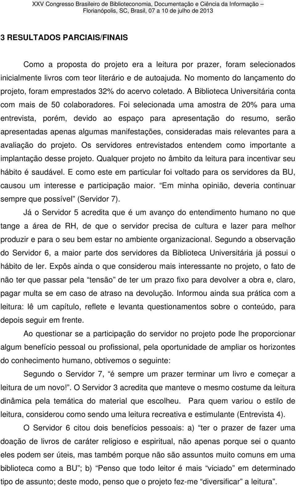 Foi selecionada uma amostra de 20% para uma entrevista, porém, devido ao espaço para apresentação do resumo, serão apresentadas apenas algumas manifestações, consideradas mais relevantes para a