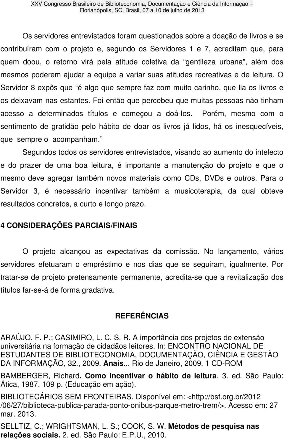 O Servidor 8 expôs que é algo que sempre faz com muito carinho, que lia os livros e os deixavam nas estantes.