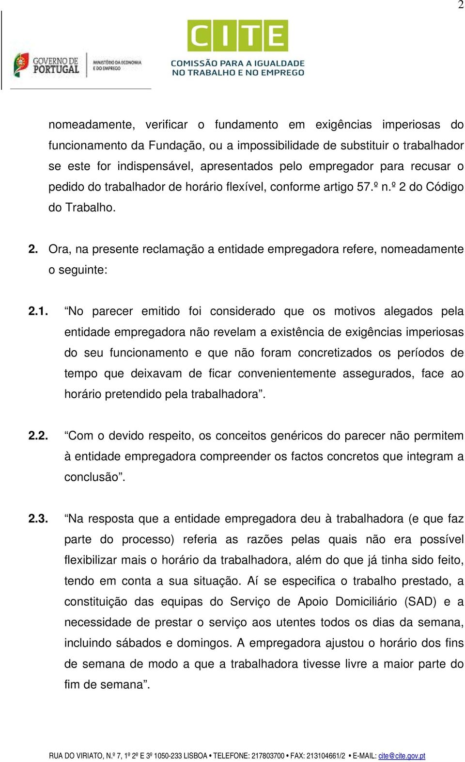 No parecer emitido foi considerado que os motivos alegados pela entidade empregadora não revelam a existência de exigências imperiosas do seu funcionamento e que não foram concretizados os períodos