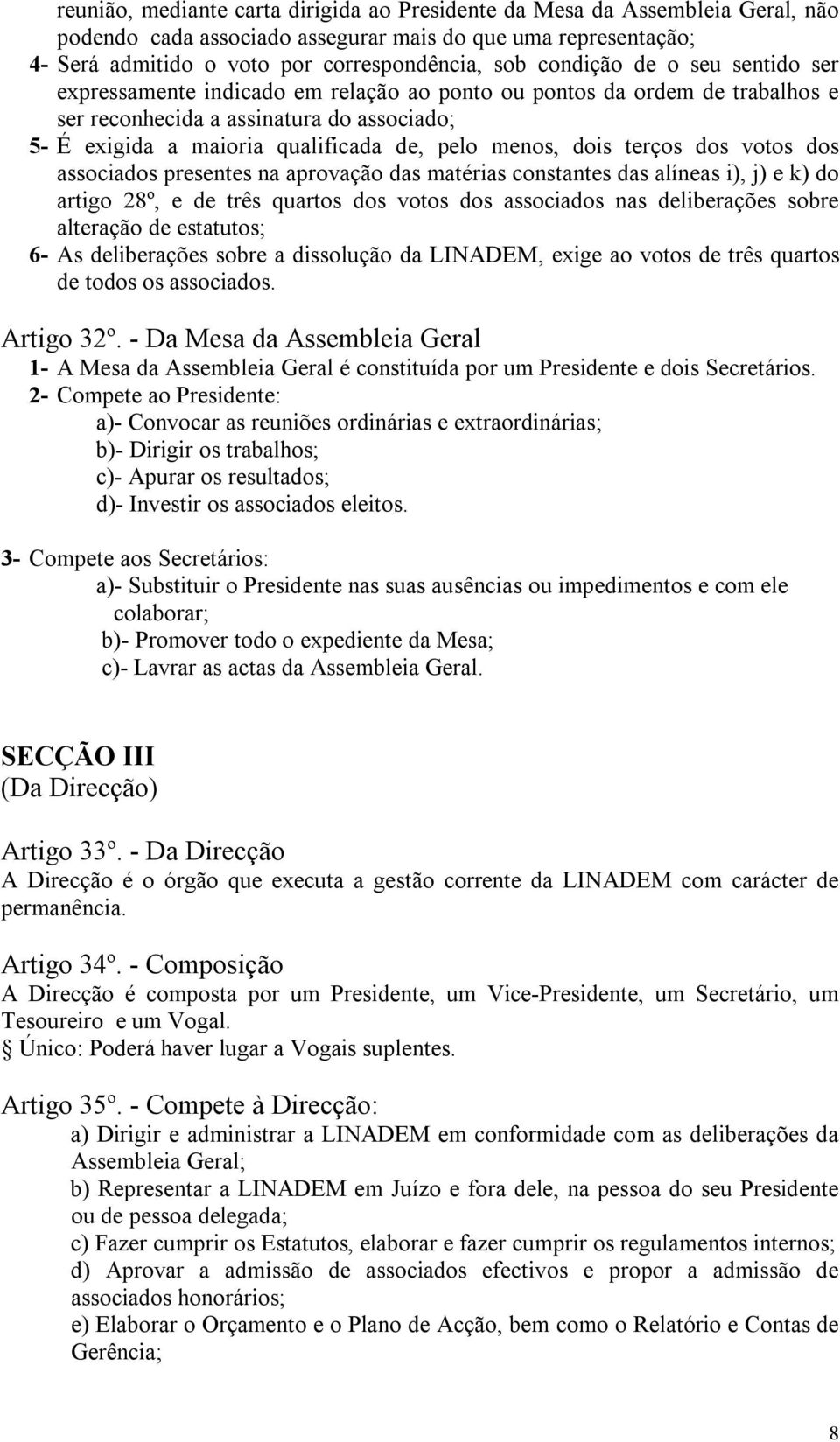 menos, dois terços dos votos dos associados presentes na aprovação das matérias constantes das alíneas i), j) e k) do artigo 28º, e de três quartos dos votos dos associados nas deliberações sobre