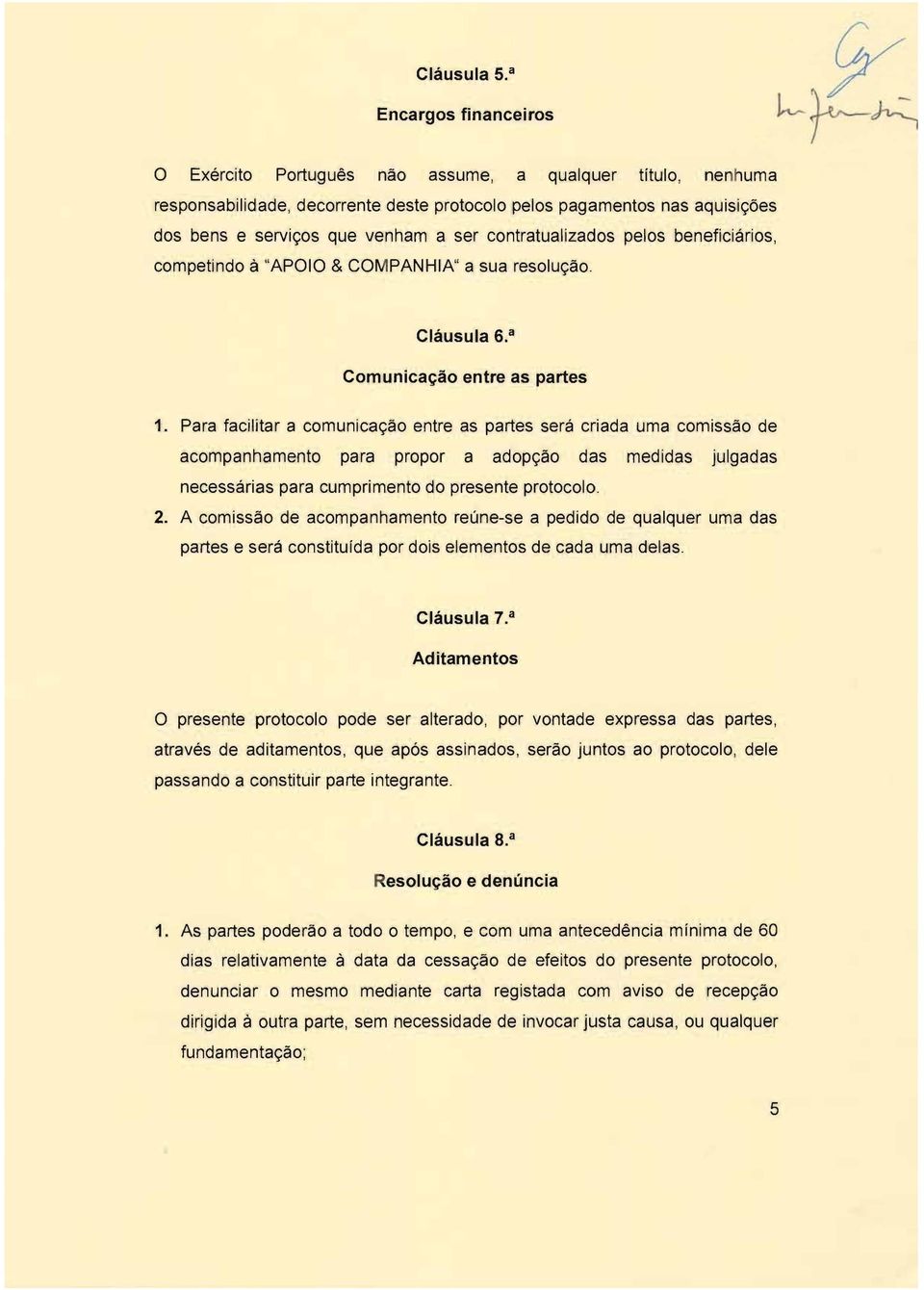 contratualizados pelos beneficiarios, competindo a "APOIO & COMPANHIA" a sua resoluc;ao. Clausula 6. a Comunicacao entre as partes 1.