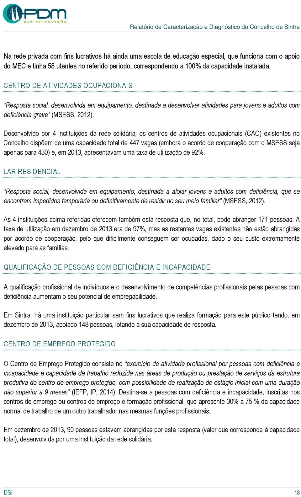 Desenvolvido por 4 instituições da rede solidária, os centros de atividades ocupacionais (CAO) existentes no Concelho dispõem de uma capacidade total de 447 vagas (embora o acordo de cooperação com o