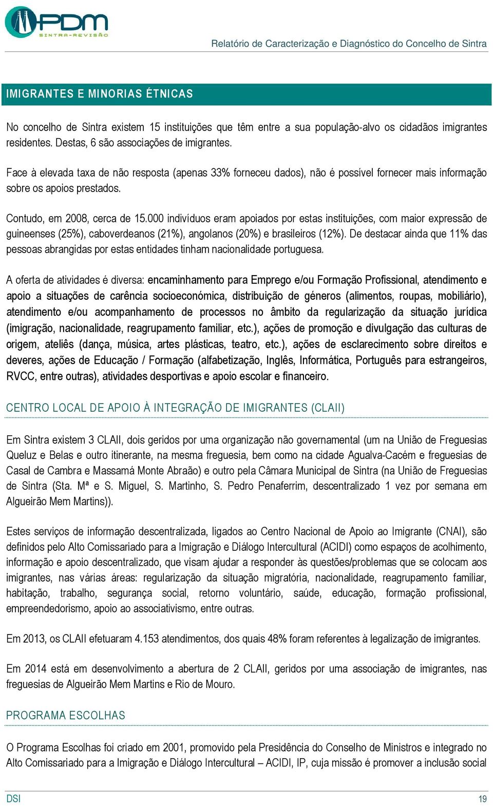 000 indivíduos eram apoiados por estas instituições, com maior expressão de guineenses (25%), caboverdeanos (21%), angolanos (20%) e brasileiros (12%).