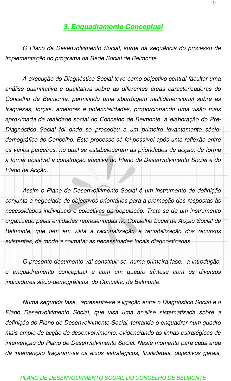 abordagem multidimensional sobre as fraquezas, forças, ameaças e potencialidades, proporcionando uma visão mais aproximada da realidade social do Concelho de Belmonte, a elaboração do Pré-