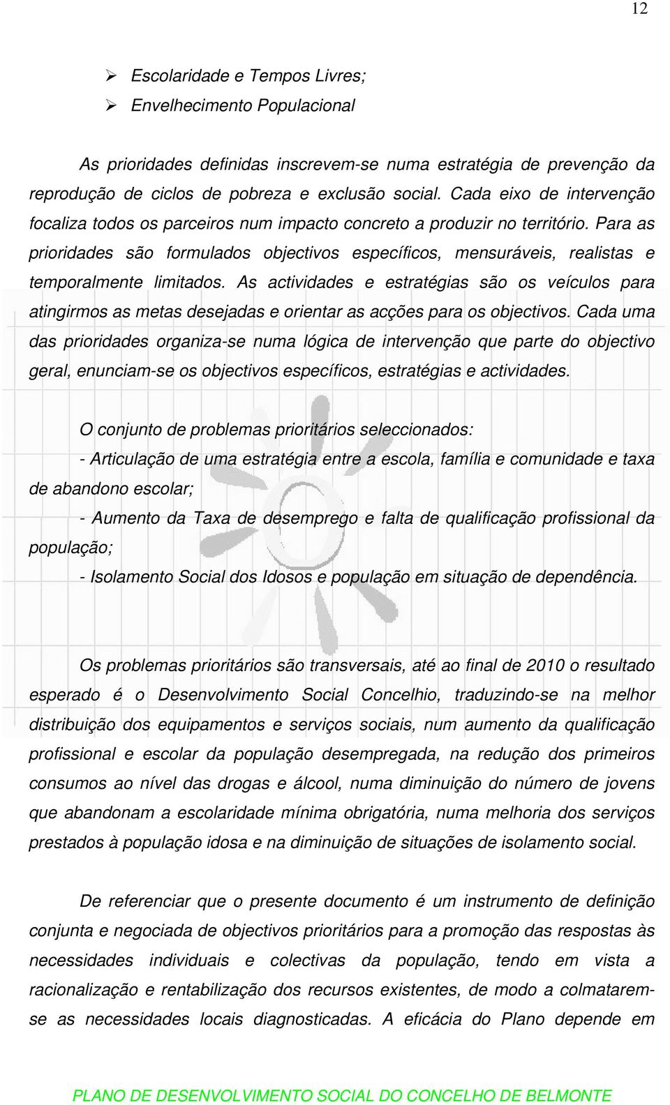 Para as prioridades são formulados objectivos específicos, mensuráveis, realistas e temporalmente limitados.