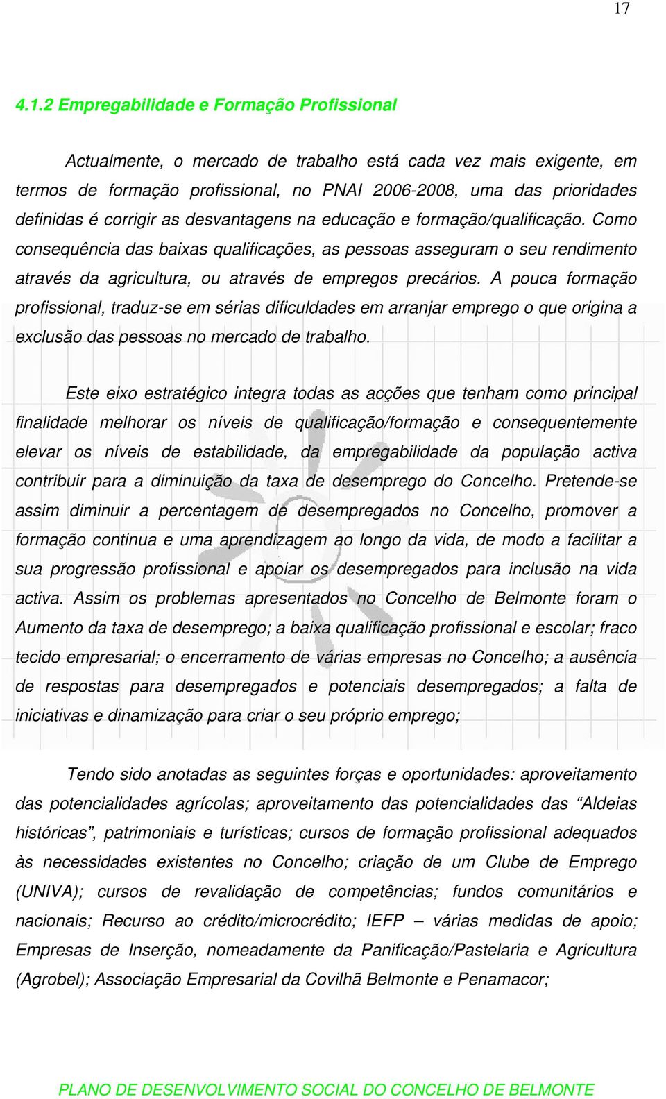 Como consequência das baixas qualificações, as pessoas asseguram o seu rendimento através da agricultura, ou através de empregos precários.