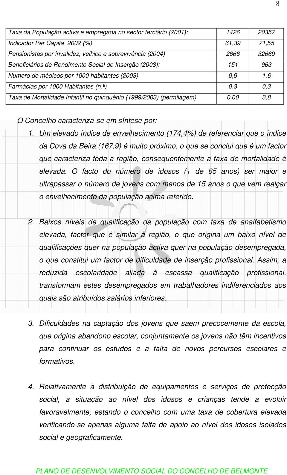 º) 0,3 0,3 Taxa de Mortalidade Infantil no quinquénio (1999/2003) (permilagem) 0,00 3,8 O Concelho caracteriza-se em síntese por: 1.