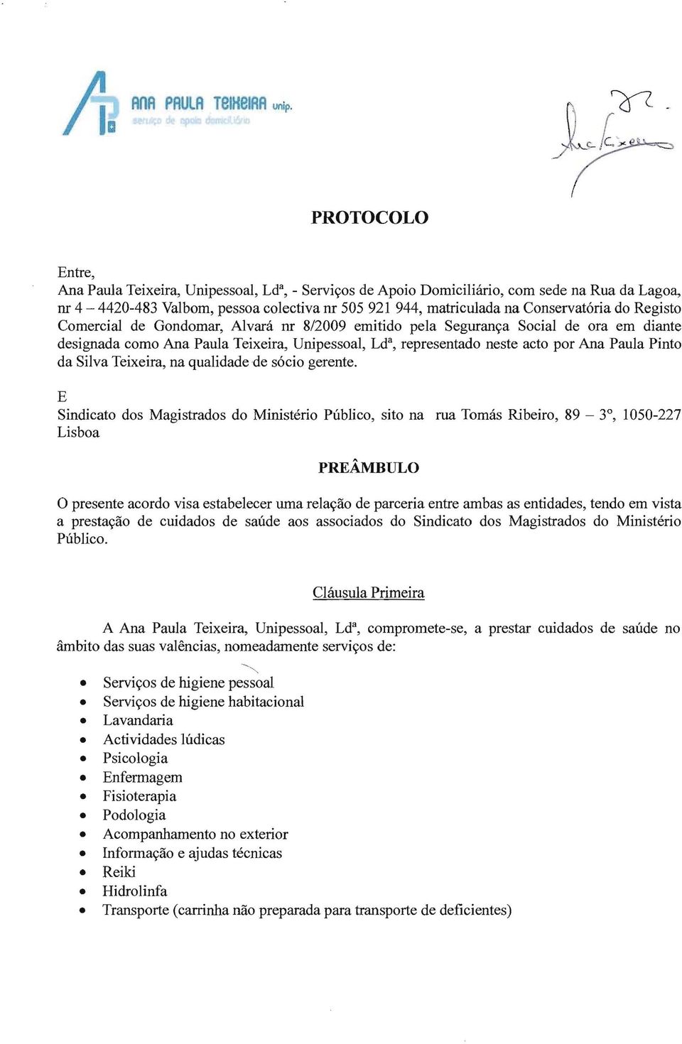 neste acto por Ana Paula Pinto da Silva Teixeira, na qualidade de sócio gerente.