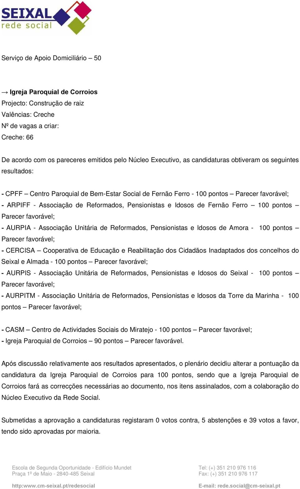 Pensionistas e Idosos de Amora - 100 pontos - CERCISA Cooperativa de Educação e Reabilitação dos Cidadãos Inadaptados dos concelhos do Seixal e Almada - 100 pontos - AURPIS - Associação Unitária de