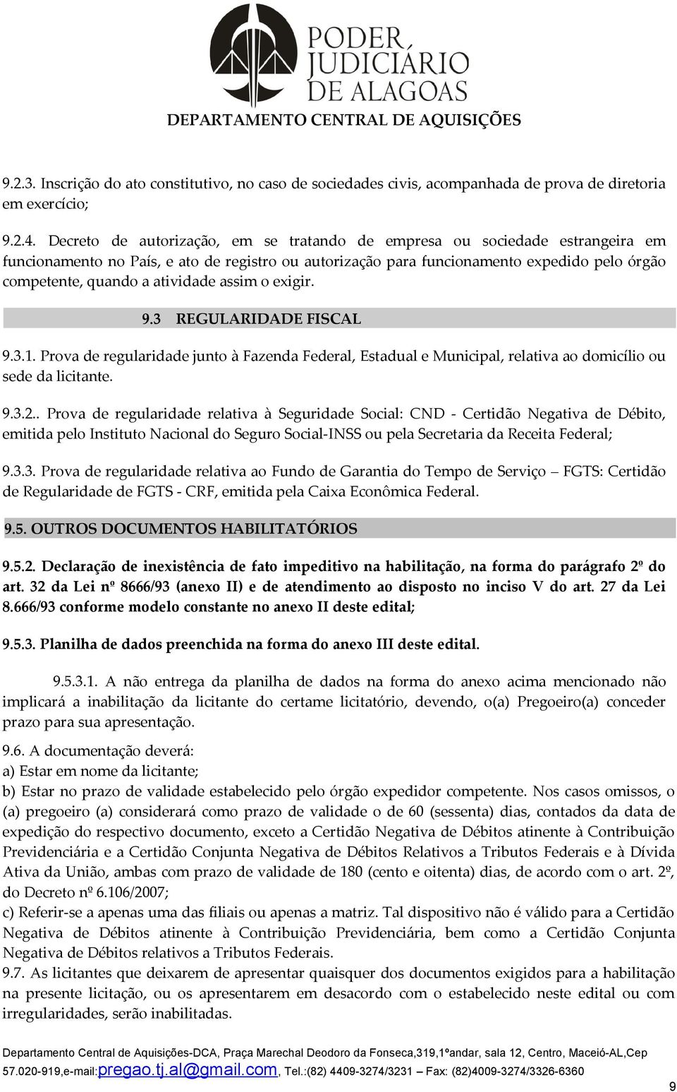 atividade assim o exigir. 9.3 REGULARIDADE FISCAL 9.3.1. Prova de regularidade junto à Fazenda Federal, Estadual e Municipal, relativa ao domicílio ou sede da licitante. 9.3.2.