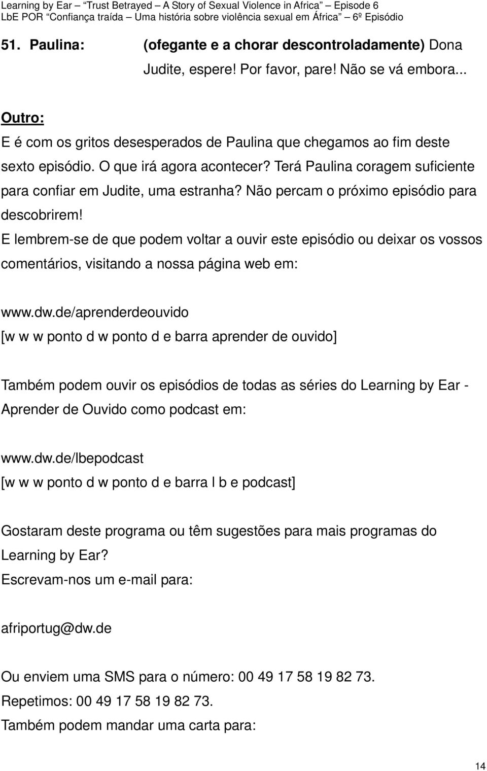 E lembrem-se de que podem voltar a ouvir este episódio ou deixar os vossos comentários, visitando a nossa página web em: www.dw.