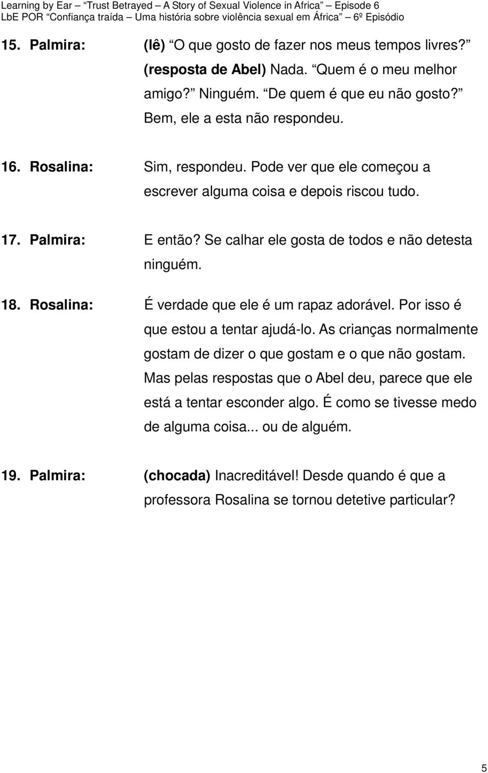 Rosalina: É verdade que ele é um rapaz adorável. Por isso é que estou a tentar ajudá-lo. As crianças normalmente gostam de dizer o que gostam e o que não gostam.