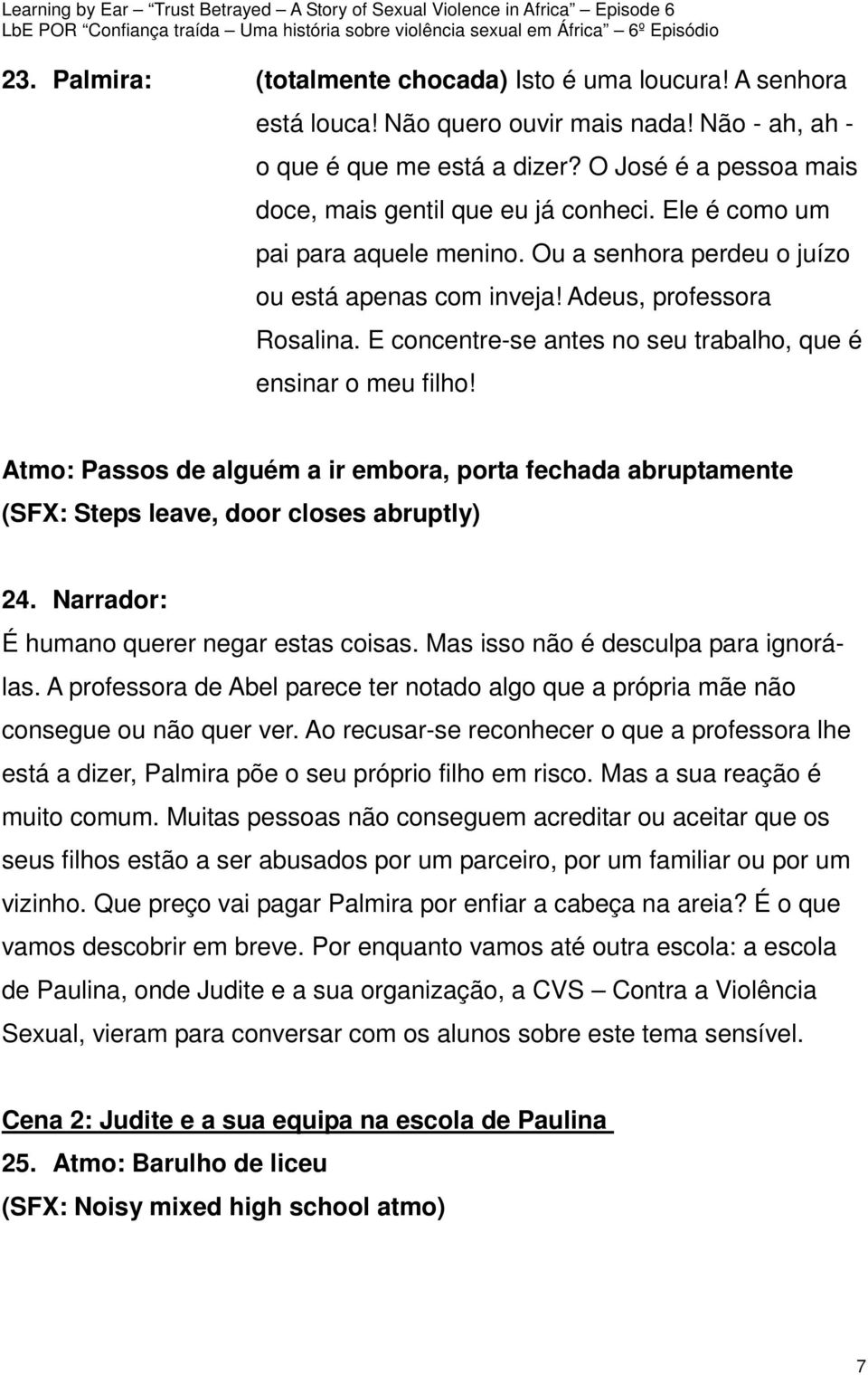 E concentre-se antes no seu trabalho, que é ensinar o meu filho! Atmo: Passos de alguém a ir embora, porta fechada abruptamente (SFX: Steps leave, door closes abruptly) 24.