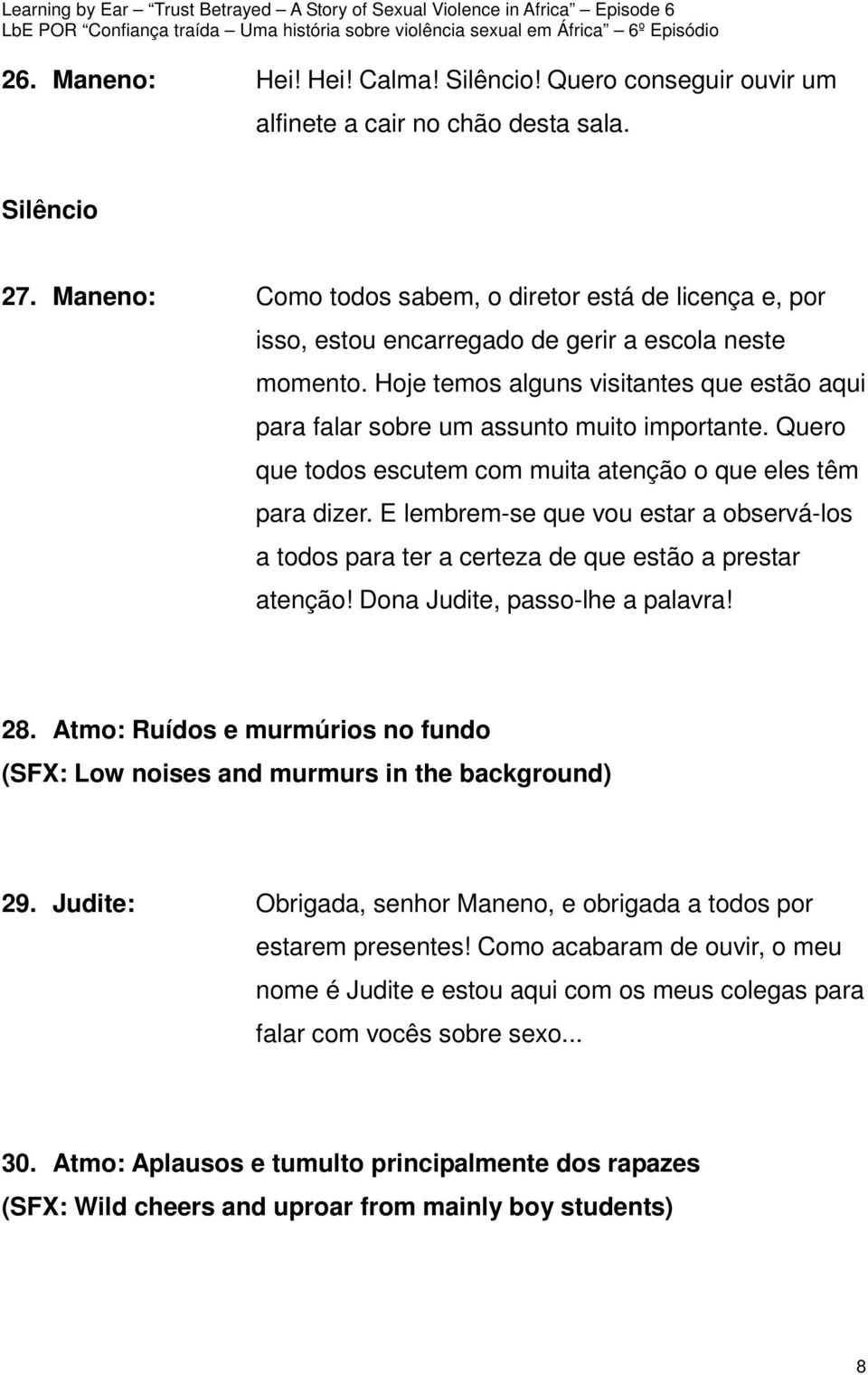 Hoje temos alguns visitantes que estão aqui para falar sobre um assunto muito importante. Quero que todos escutem com muita atenção o que eles têm para dizer.