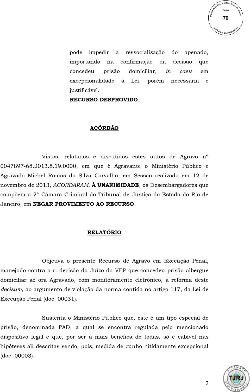 0000, em que é Agravante o Ministério Público e Agravado Michel Ramos da Silva Carvalho, em Sessão realizada em 12 de novembro de 2013, ACORDARAM, À UNANIMIDADE, os Desembargadores que compõem a 2ª