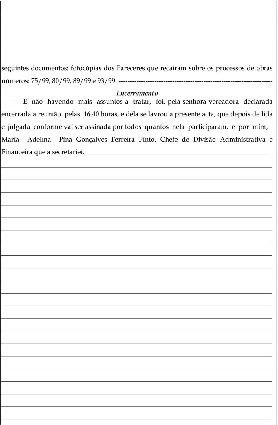 senhora vereadora declarada encerrada a reunião pelas 16.