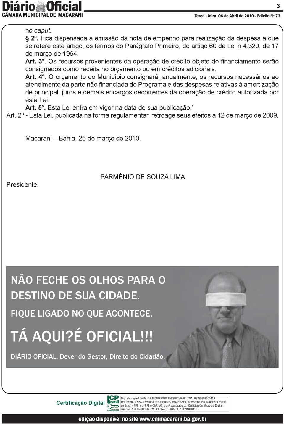 O orçamento do Município consignará, anualmente, os recursos necessários ao atendimento da parte não fi nanciada do Programa e das despesas relativas à amortização de principal, juros e demais