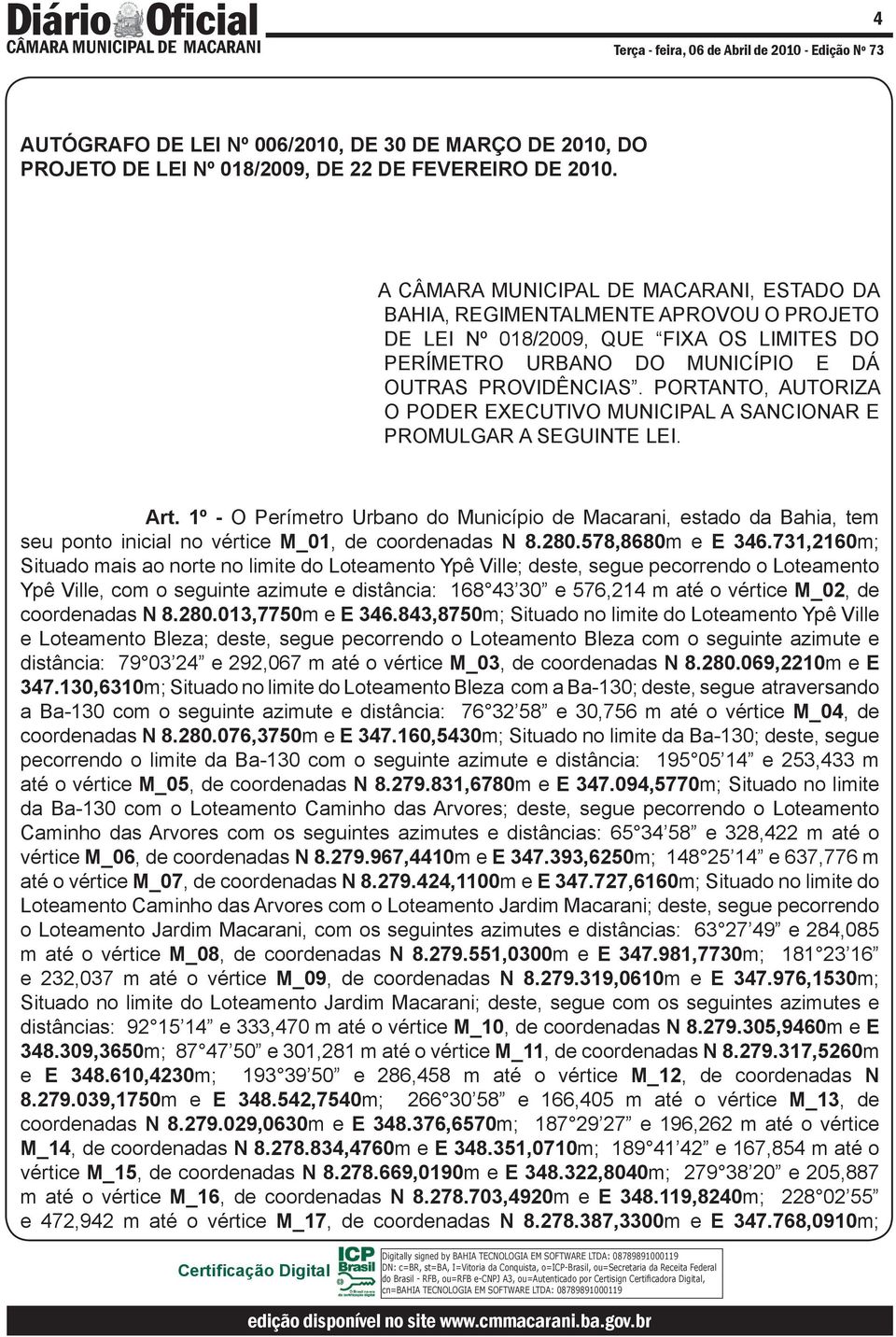 PORTANTO, AUTORIZA O PODER EXECUTIVO MUNICIPAL A SANCIONAR E PROMULGAR A SEGUINTE LEI. Art.