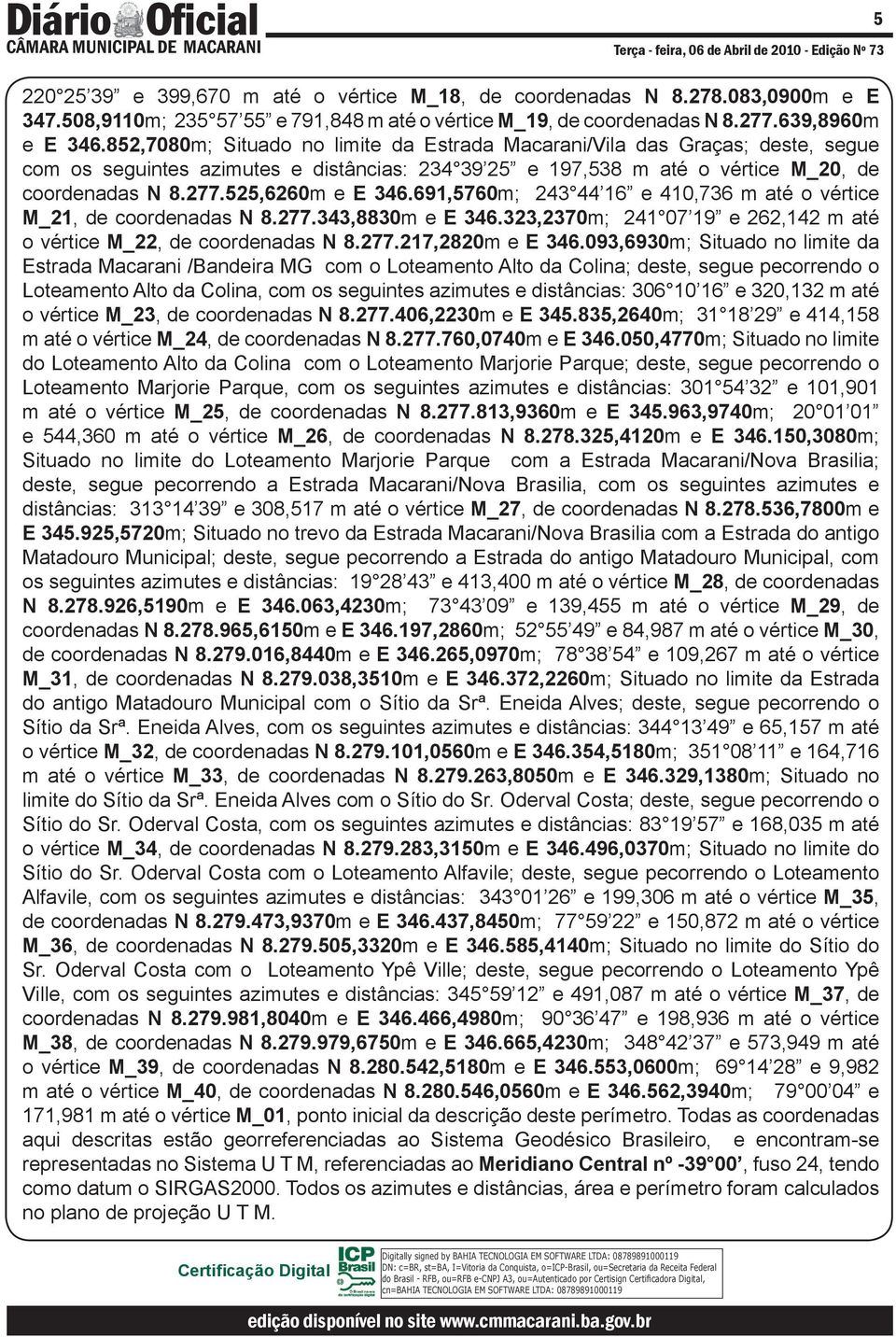 525,6260m e E 346.691,5760m; 243 44 16 e 410,736 m até o vértice M_21, de coordenadas N 8.277.343,8830m e E 346.323,2370m; 241 07 19 e 262,142 m até o vértice M_22, de coordenadas N 8.277.217,2820m e E 346.