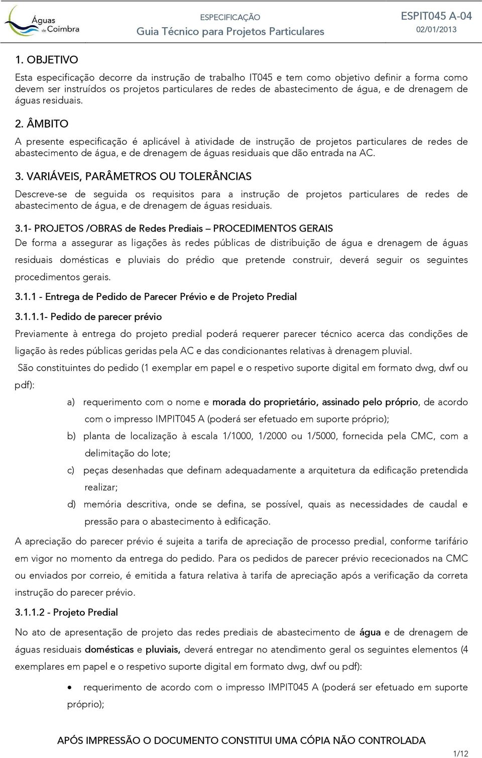 ÂMBITO A presente especificação é aplicável à atividade de instrução de projetos particulares de redes de abastecimento de água, e de drenagem de águas residuais que dão entrada na AC. 3.