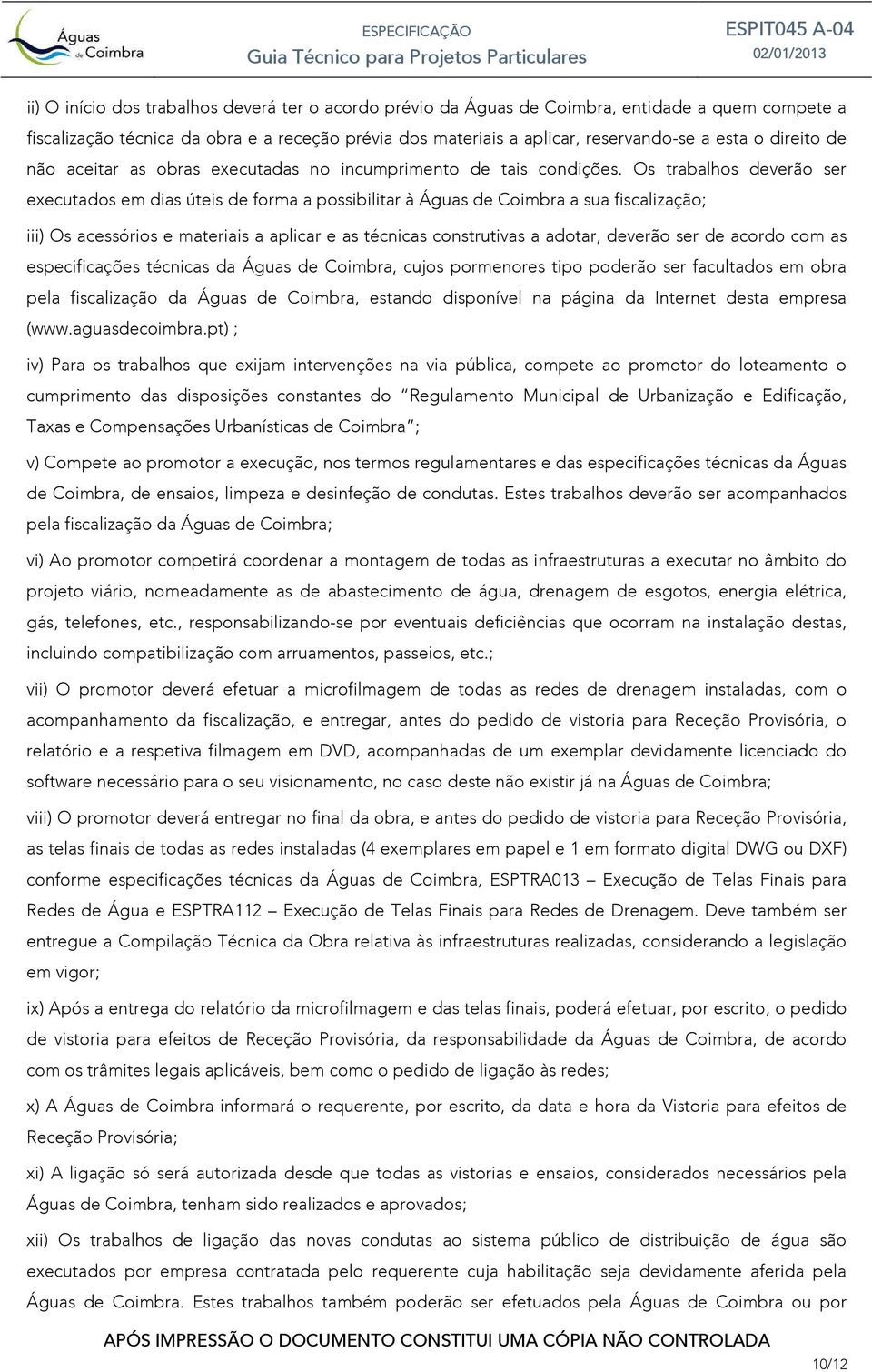 Os trabalhos deverão ser executados em dias úteis de forma a possibilitar à Águas de Coimbra a sua fiscalização; iii) Os acessórios e materiais a aplicar e as técnicas construtivas a adotar, deverão