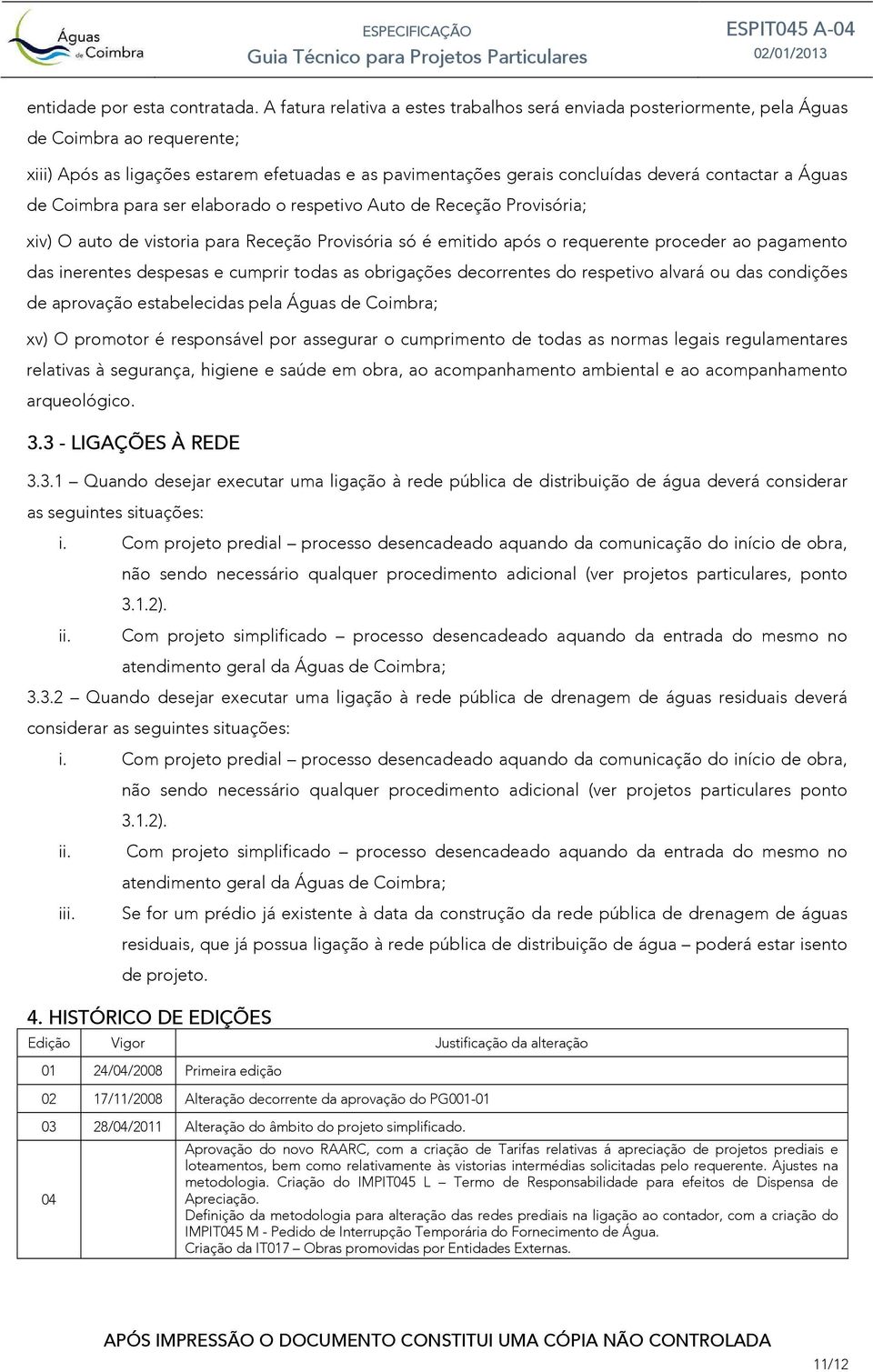 Águas de Coimbra para ser elaborado o respetivo Auto de Receção Provisória; xiv) O auto de vistoria para Receção Provisória só é emitido após o requerente proceder ao pagamento das inerentes despesas