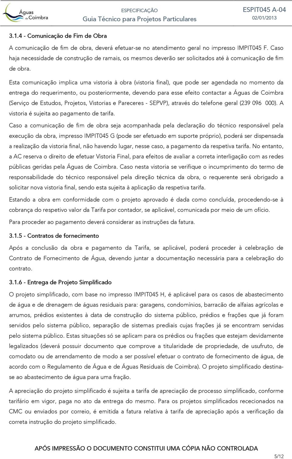 Esta comunicação implica uma vistoria à obra (vistoria final), que pode ser agendada no momento da entrega do requerimento, ou posteriormente, devendo para esse efeito contactar a Águas de Coimbra