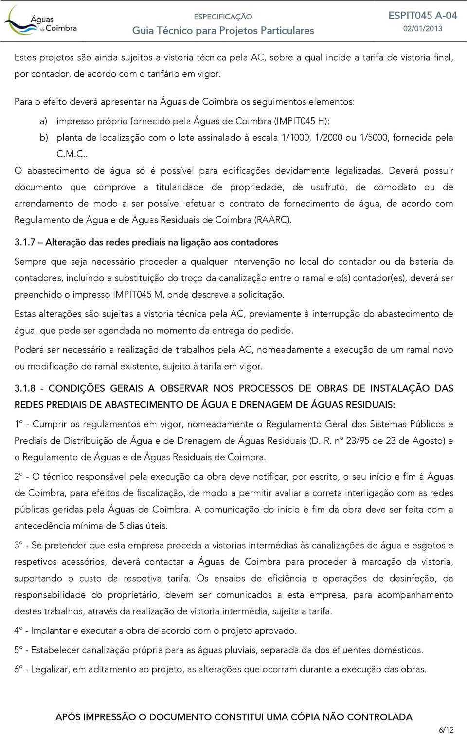 1/1000, 1/2000 ou 1/5000, fornecida pela C.M.C.. O abastecimento de água só é possível para edificações devidamente legalizadas.