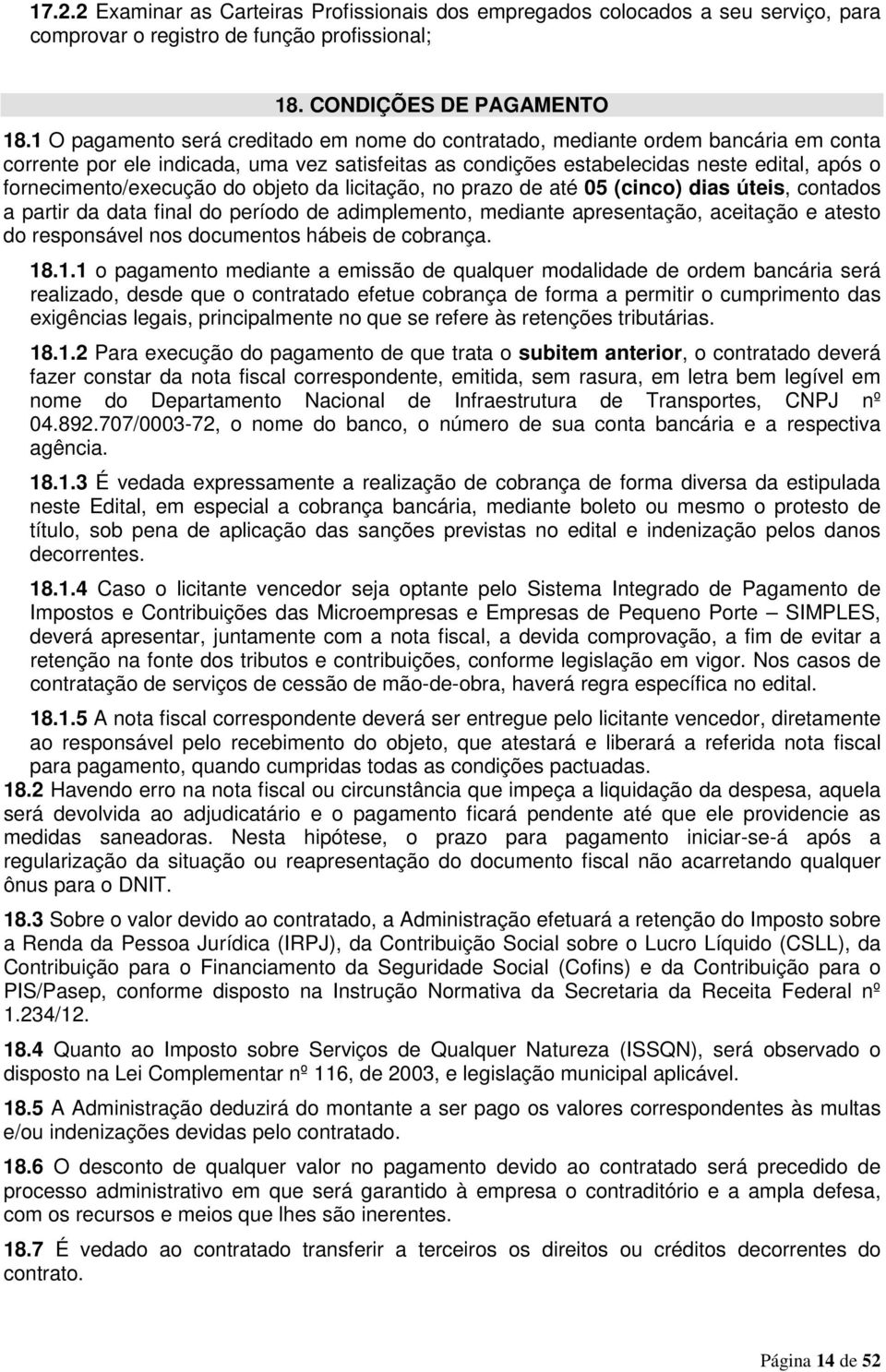 fornecimento/execução do objeto da licitação, no prazo de até 05 (cinco) dias úteis, contados a partir da data final do período de adimplemento, mediante apresentação, aceitação e atesto do