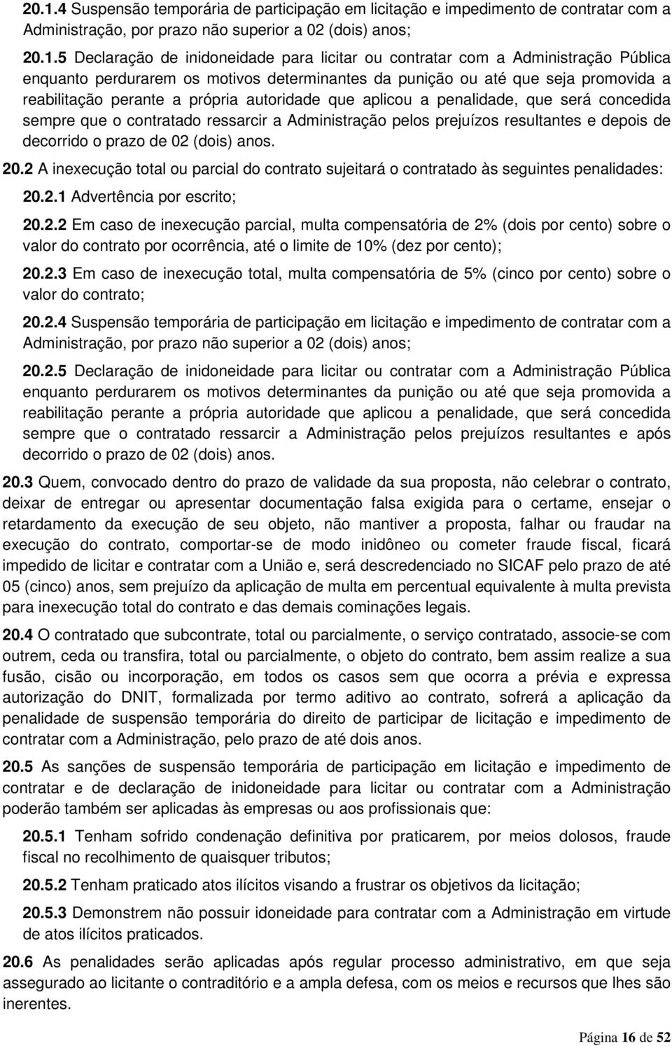 concedida sempre que o contratado ressarcir a Administração pelos prejuízos resultantes e depois de decorrido o prazo de 02 (dois) anos. 20.