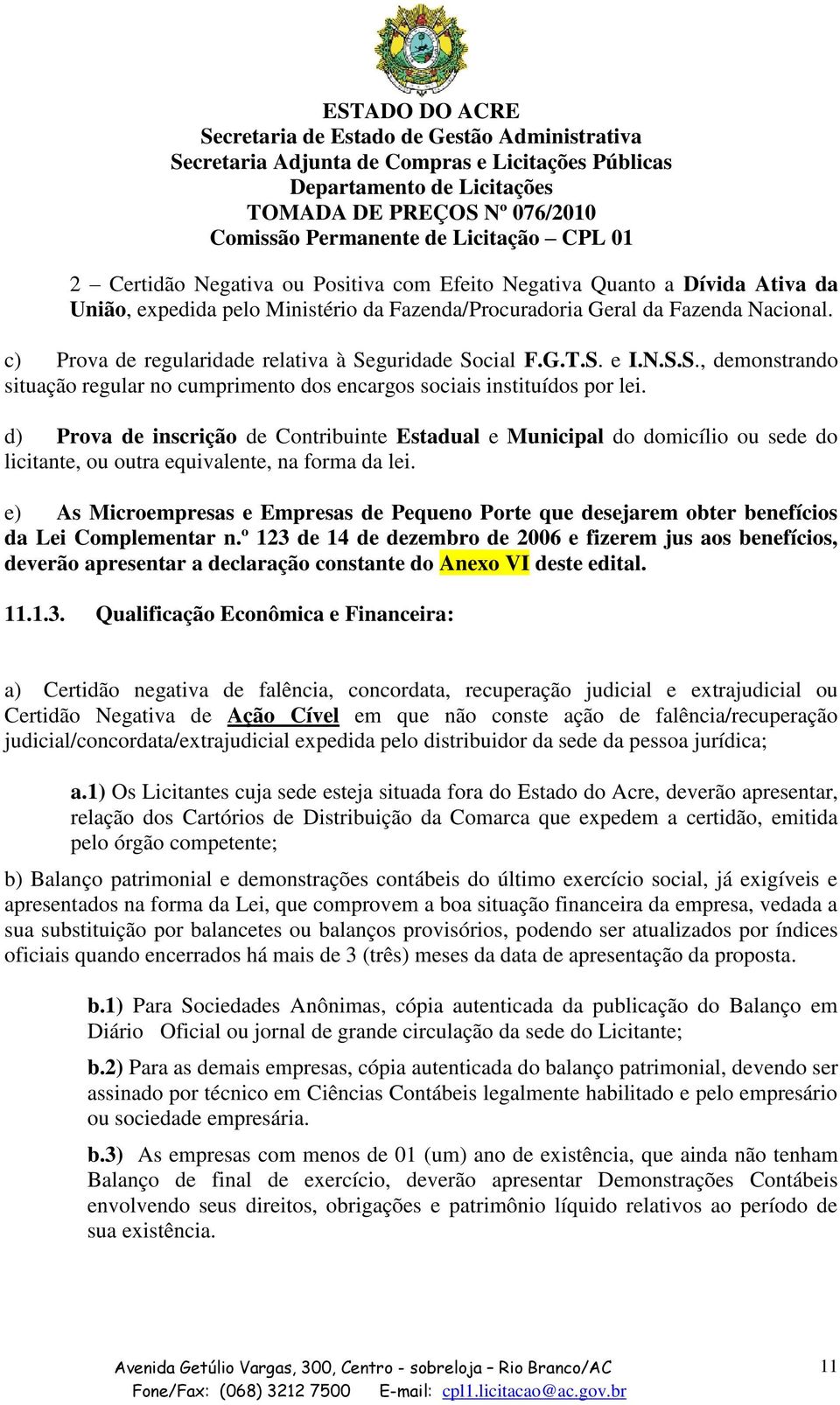 d) Prova de inscrição de Contribuinte Estadual e Municipal do domicílio ou sede do licitante, ou outra equivalente, na forma da lei.