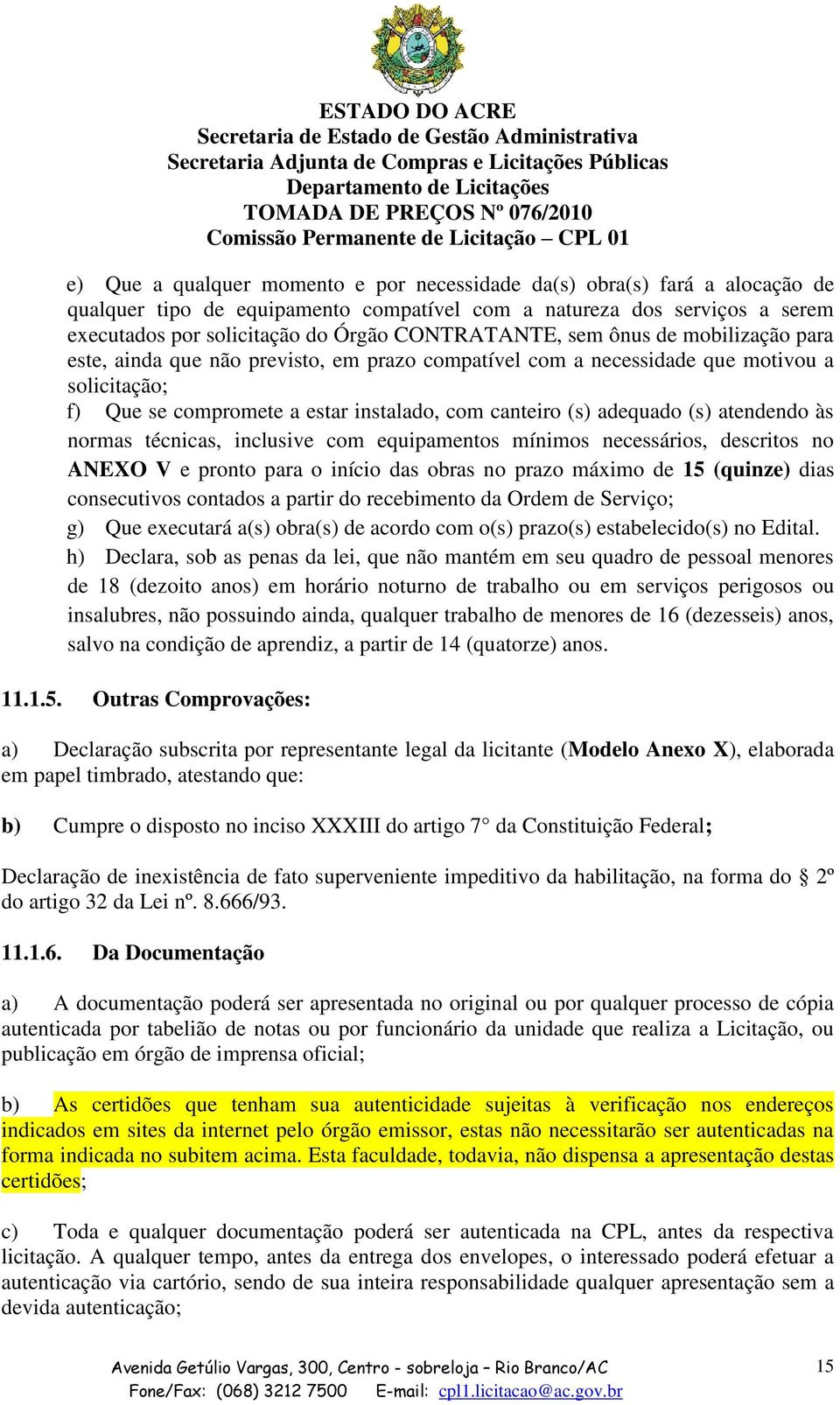 adequado (s) atendendo às normas técnicas, inclusive com equipamentos mínimos necessários, descritos no ANEXO V e pronto para o início das obras no prazo máximo de 15 (quinze) dias consecutivos