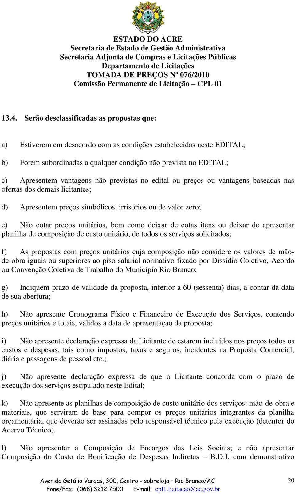 como deixar de cotas itens ou deixar de apresentar planilha de composição de custo unitário, de todos os serviços solicitados; f) As propostas com preços unitários cuja composição não considere os