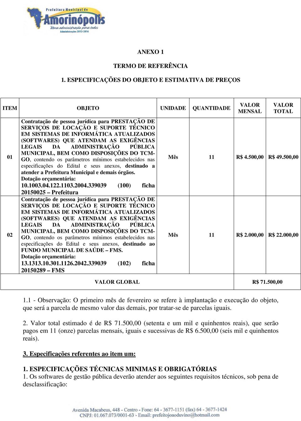 ATUALIZADOS (SOFTWARES) QUE ATENDAM AS EXIGÊNCIAS LEGAIS DA ADMINISTRAÇÃO PÚBLICA MUNICIPAL, BEM COMO DISPOSIÇÕES DO TCM- GO, contendo os parâmetros mínimos estabelecidos nas especificações do Edital