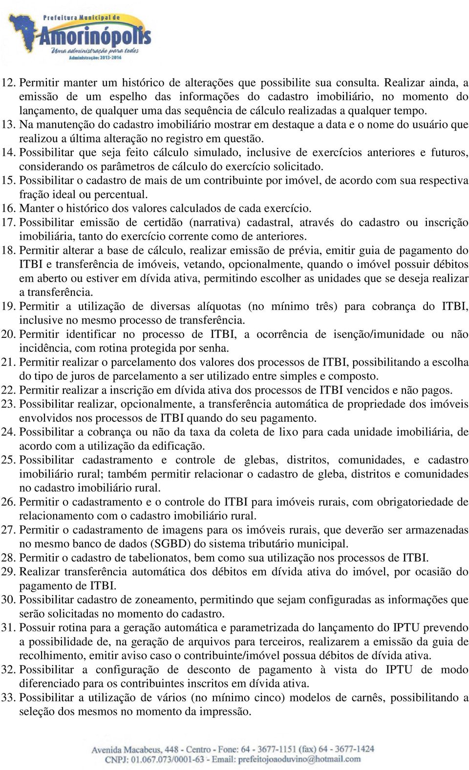 Na manutenção do cadastro imobiliário mostrar em destaque a data e o nome do usuário que realizou a última alteração no registro em questão. 14.