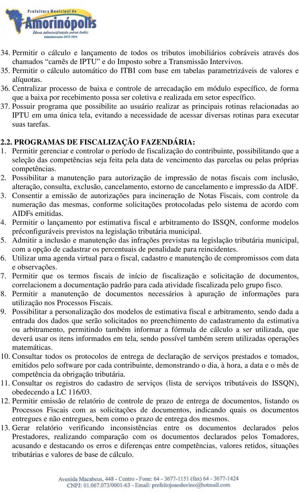 Centralizar processo de baixa e controle de arrecadação em módulo específico, de forma que a baixa por recebimento possa ser coletiva e realizada em setor específico. 37.