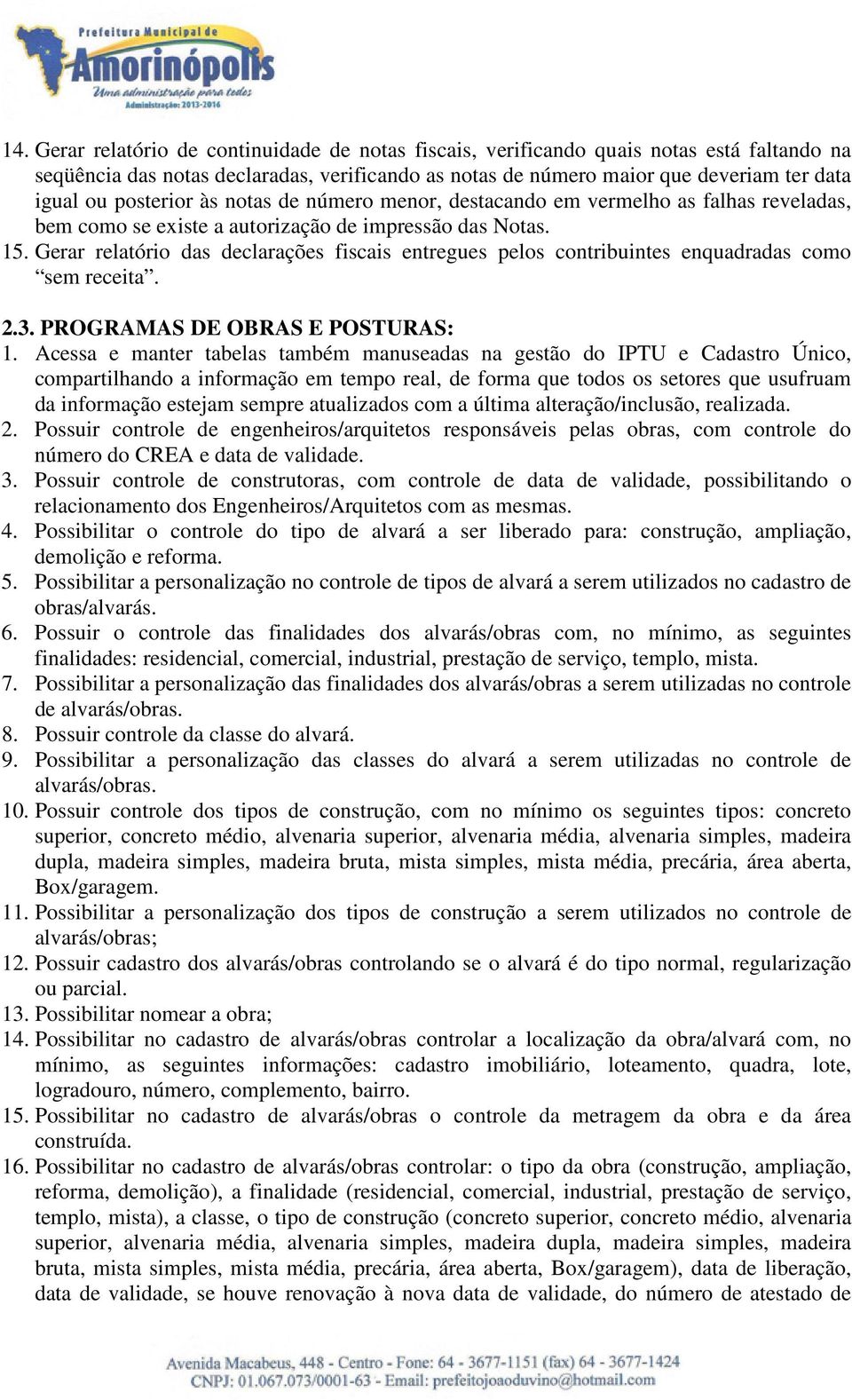 Gerar relatório das declarações fiscais entregues pelos contribuintes enquadradas como sem receita. 2.3. PROGRAMAS DE OBRAS E POSTURAS: 1.