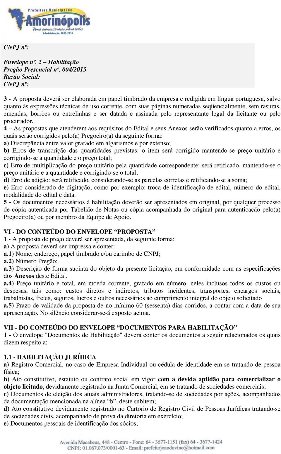 numeradas seqüencialmente, sem rasuras, emendas, borrões ou entrelinhas e ser datada e assinada pelo representante legal da licitante ou pelo procurador.