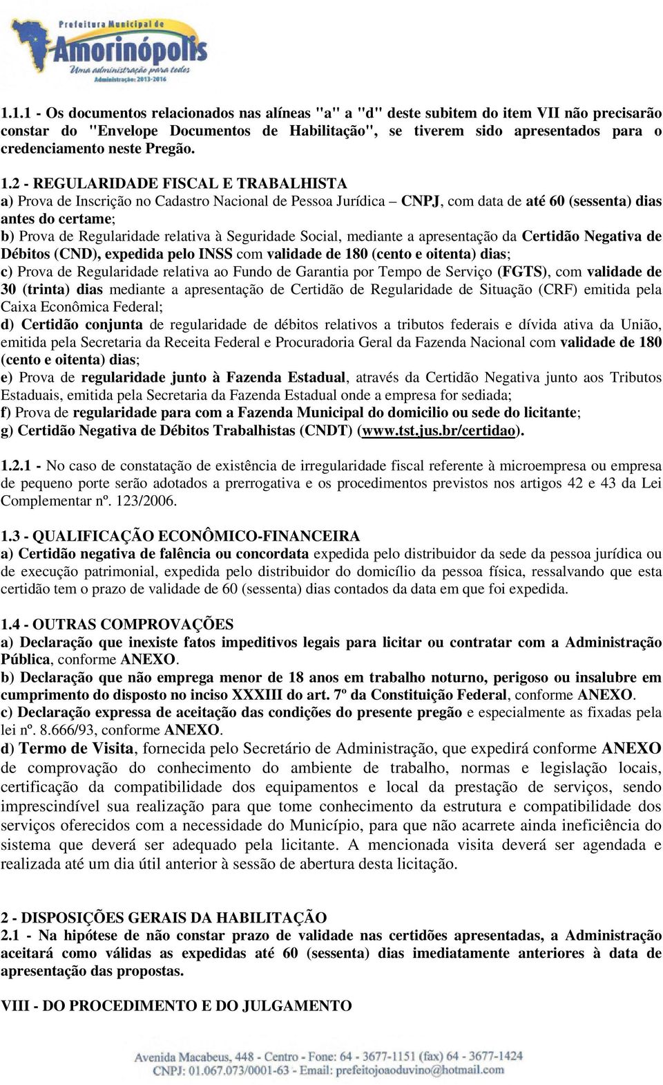 2 - REGULARIDADE FISCAL E TRABALHISTA a) Prova de Inscrição no Cadastro Nacional de Pessoa Jurídica CNPJ, com data de até 60 (sessenta) dias antes do certame; b) Prova de Regularidade relativa à