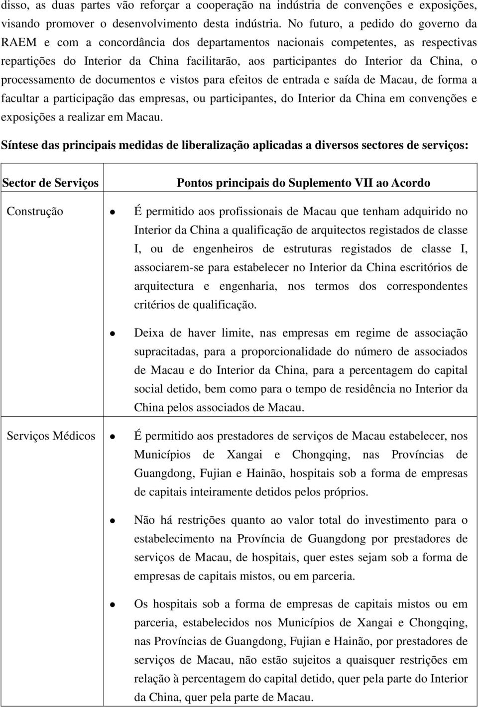 China, o processamento de documentos e vistos para efeitos de entrada e saída de Macau, de forma a facultar a participação das empresas, ou participantes, do Interior da China em convenções e