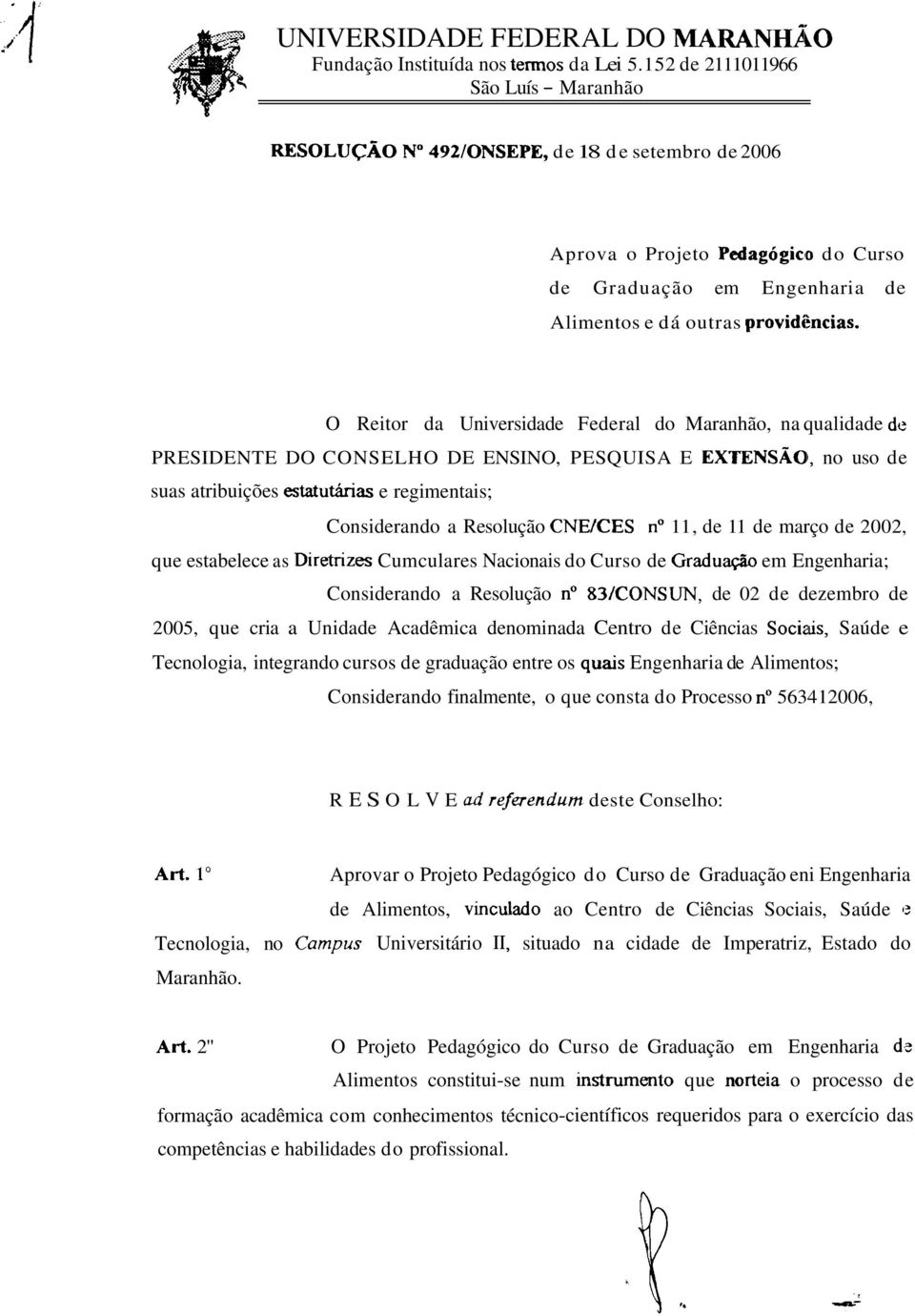 O Reitor da Universidade Federal do Maranhão, na qualidade de PRESIDENTE DO CONSELHO DE ENSINO, PESQUISA E EXTENSAOI, no uso de suas atribuições estatutárias e regimentais; Considerando a Resolução