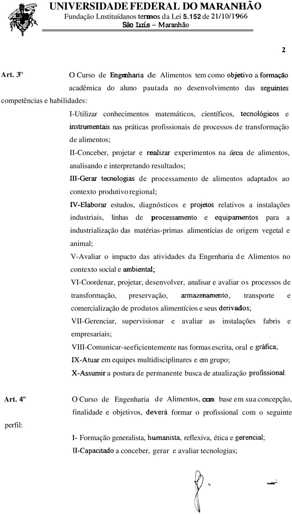 científicos, tecna~lógicos e instrumentais nas práticas profissionais de processos de transformação de alimentos; II-Conceber, projetar e reãlizar experimentos na área de alimentos, analisando e