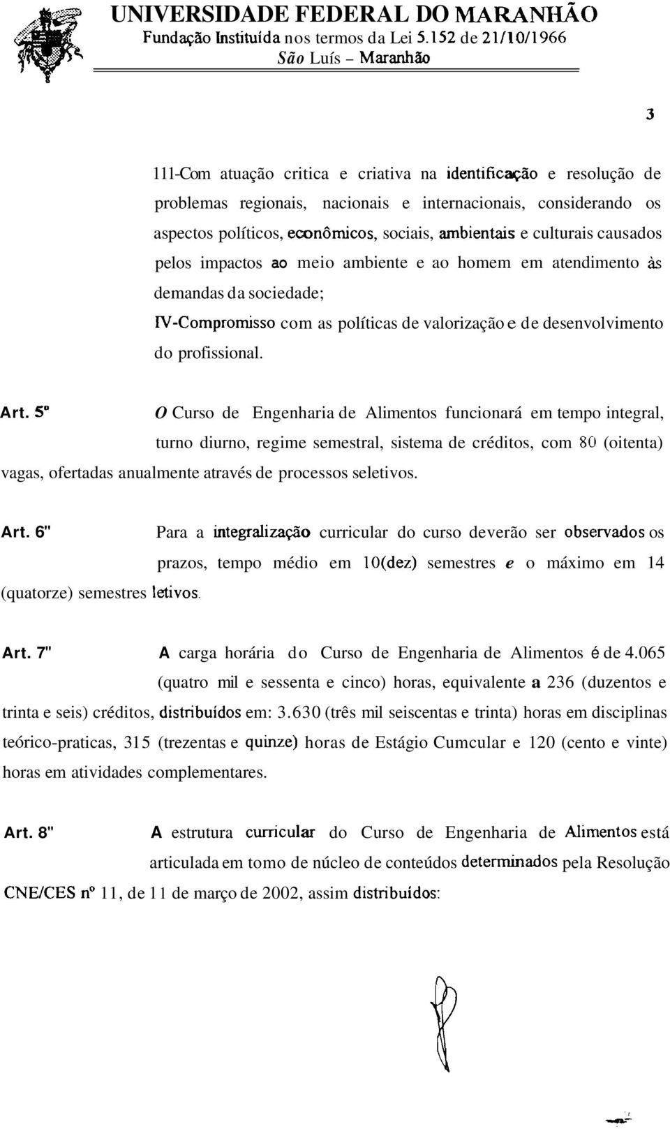 ambientais e culturais causados pelos impactos ao meio ambiente e ao homem em atendimento às demandas da sociedade; IV-Compromisso com as políticas de valorização e de desenvolvimento do profissional.